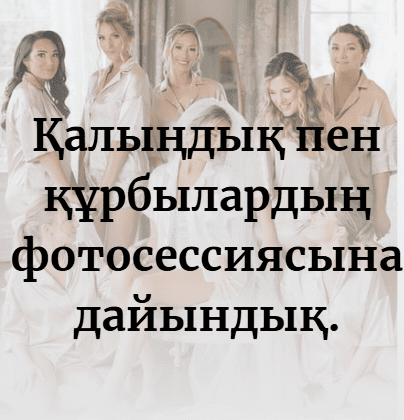 Қалыңдық пен құрбылардың фотосессиясына дайындық.